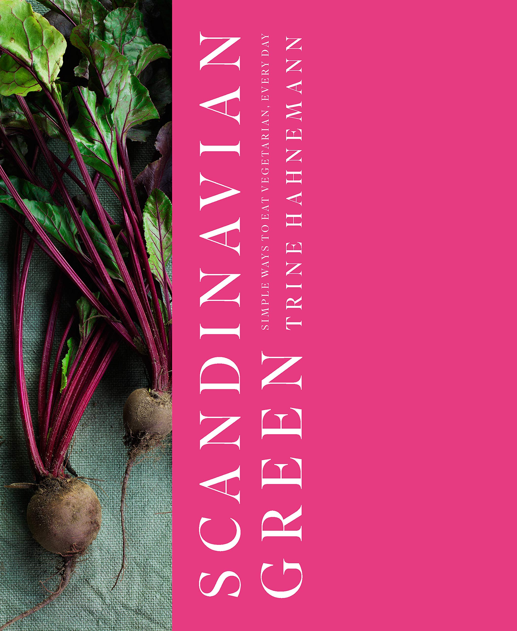 Scandinavian Green: Simple ways to eat vegetarian, every day By Trine Hahnemann