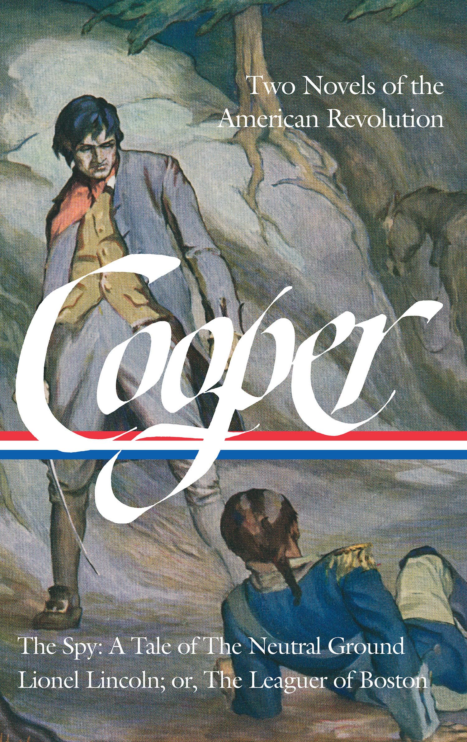 James Fenimore Cooper: Two Novels of the American Revolution: The Spy: A Tale of the Neutral Ground / Lionel Lincoln; Or, the Leaguer of Boston: 4 (Library of America James Fenimore Cooper Edition)