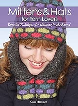 Mittens and Hats for Yarn Lovers: Detailed Techniques for Knitting in the Round