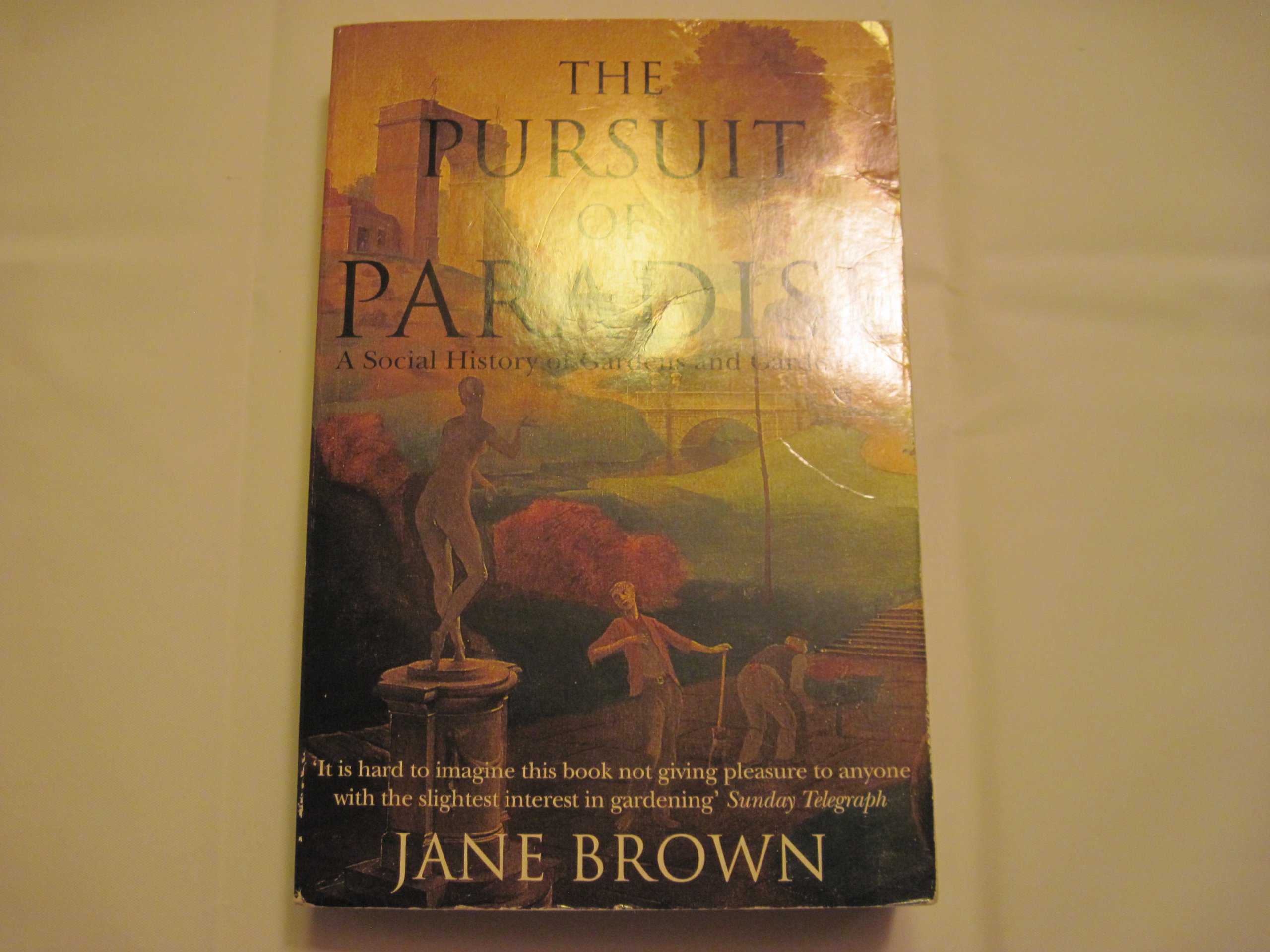 THE PURSUIT OF PARADISE: A Social History of Gardens and Gardening