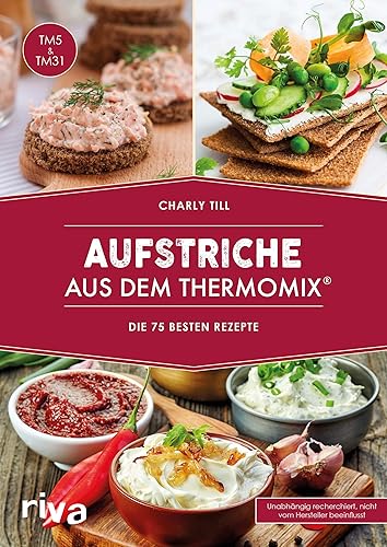 Aufstriche aus dem Thermomix®: Die 75 besten Rezepte. Rezeptideen für Brotaufstriche, Dips, Chutneys, Brotrezepte, Hummus, Guacamole, Kräuterbutter ... süß (Kochbücher für den Thermomix, Band 1)