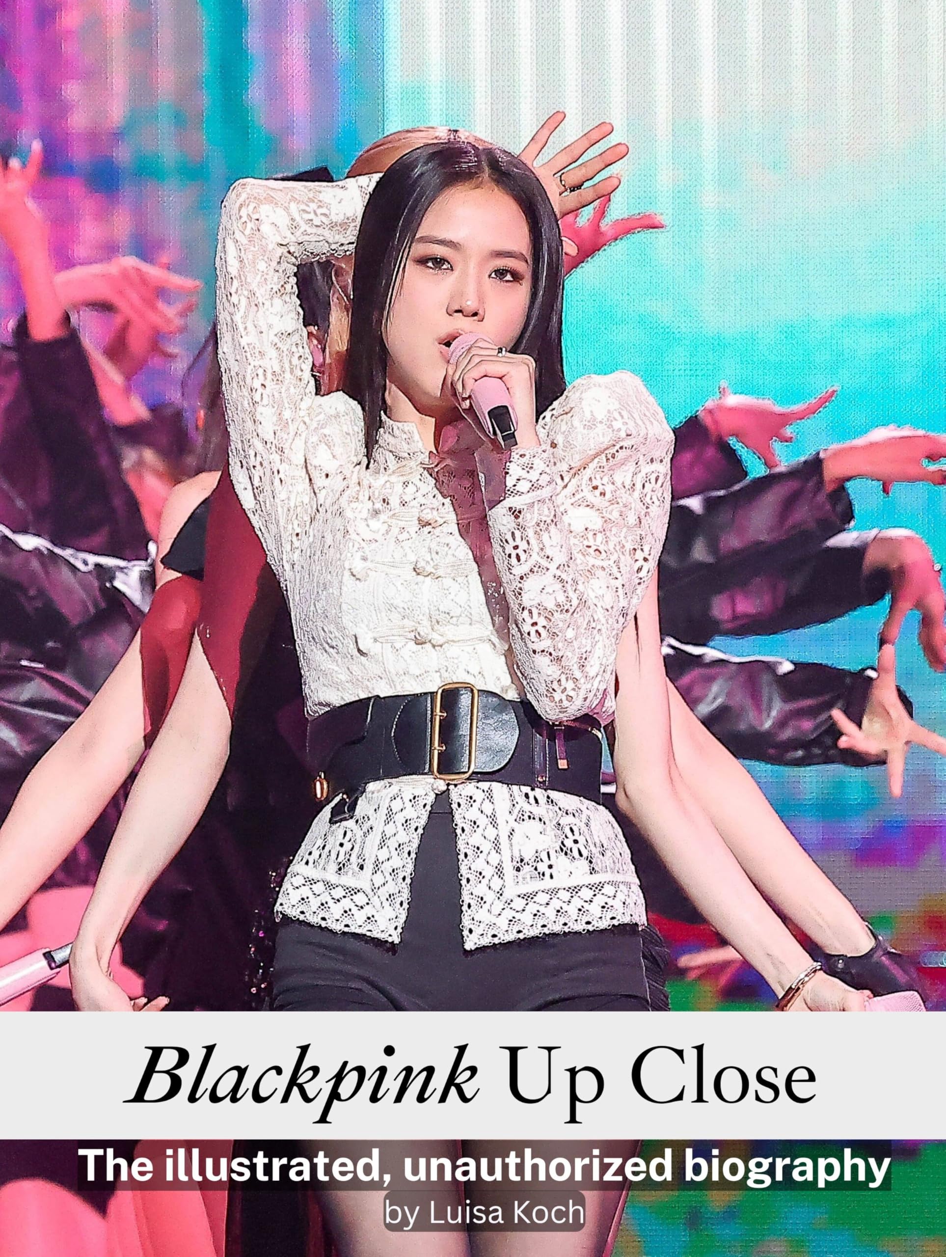 Blackpink Up Close: The illustrated, unauthorized biography