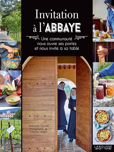 Invitation à l'Abbaye: Une communauté nous ouvre ses portes et nous invite à sa table