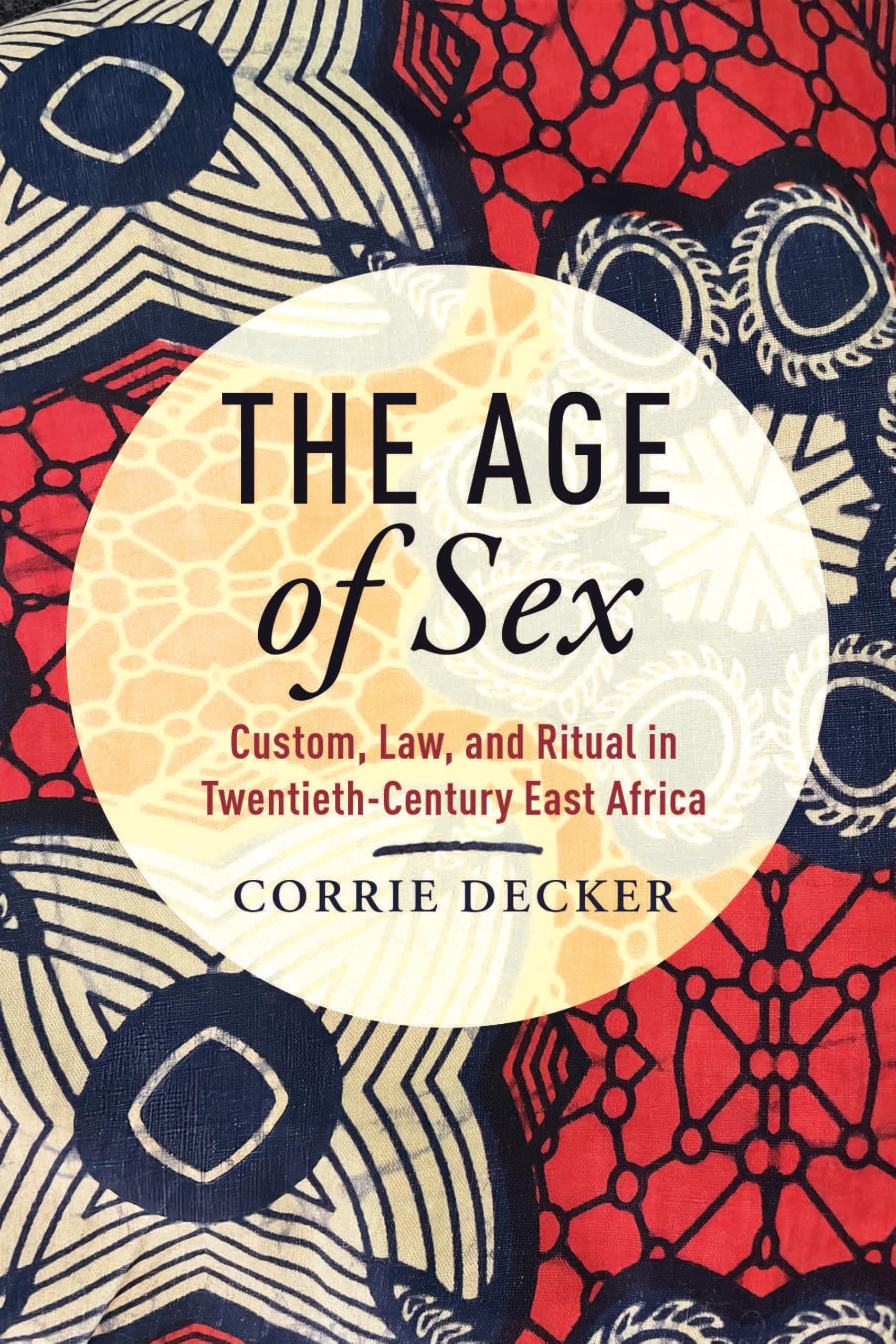 The Age of Sex: Custom, Law, and Ritual in Twentieth-Century East Africa (Africa and the Diaspora: History, Politics, Culture)