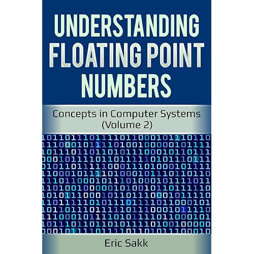 Understanding Floating Point Numbers: Concepts in Computer Systems (Volume 2)