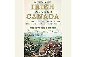 When the Irish Invaded Canada: The Unbelievable Tale of Civil War Vets...