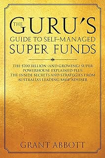 The Guru’s Guide to Self-Managed Super Funds: The $700 Billion (And Growing) Super Powerhouse Explained