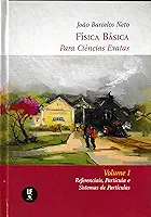 Física Básica Para Ciências Exatas : Volume 1 : Referenciais, Partícula e Sistemas de Partículas