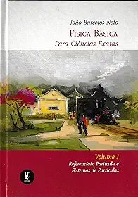 Física Básica Para Ciências Exatas : Volume 1 : Referenciais, Partícula e Sistemas de Partículas