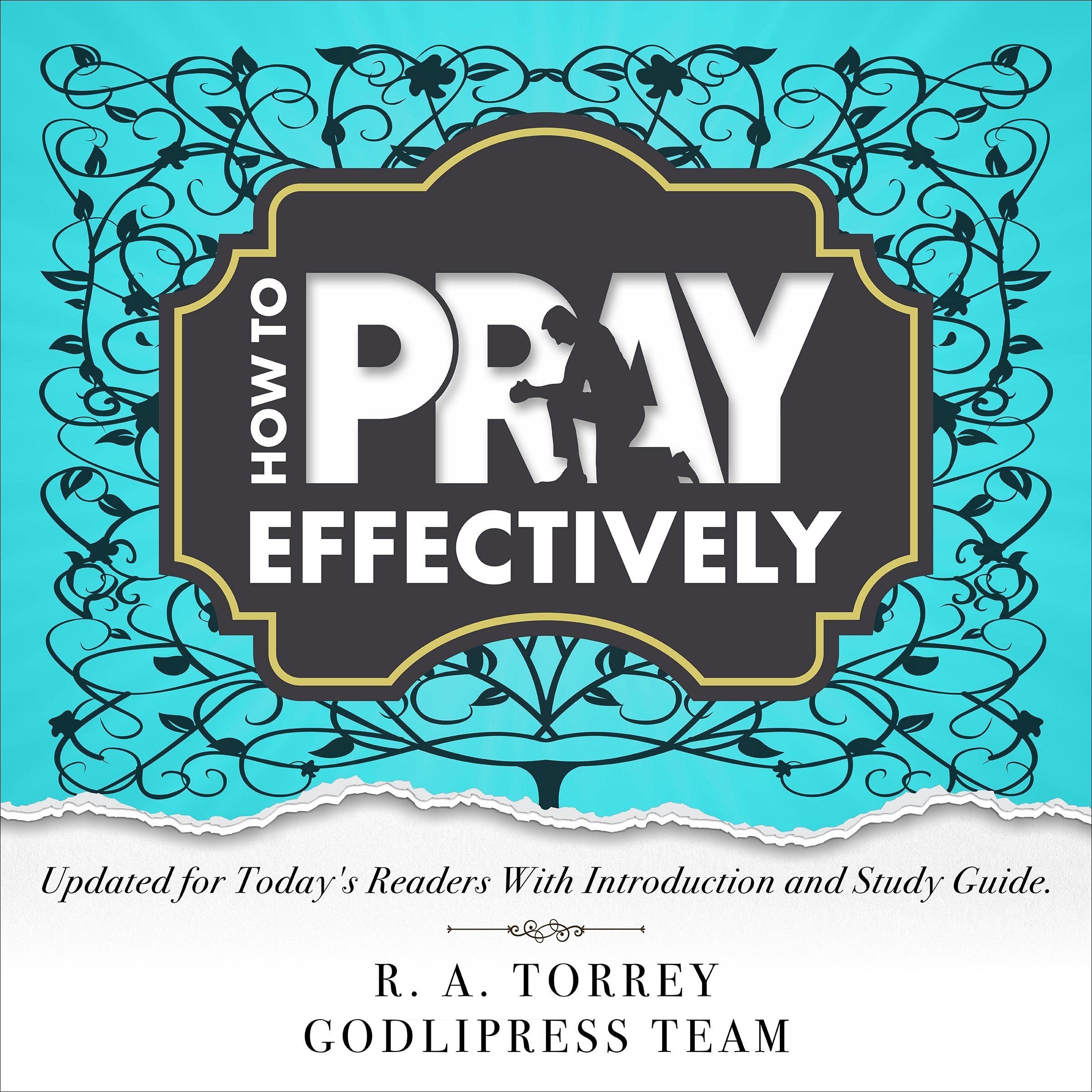 How to Pray Effectively: Updated for Today’s Readers with Introduction and Study Guide.