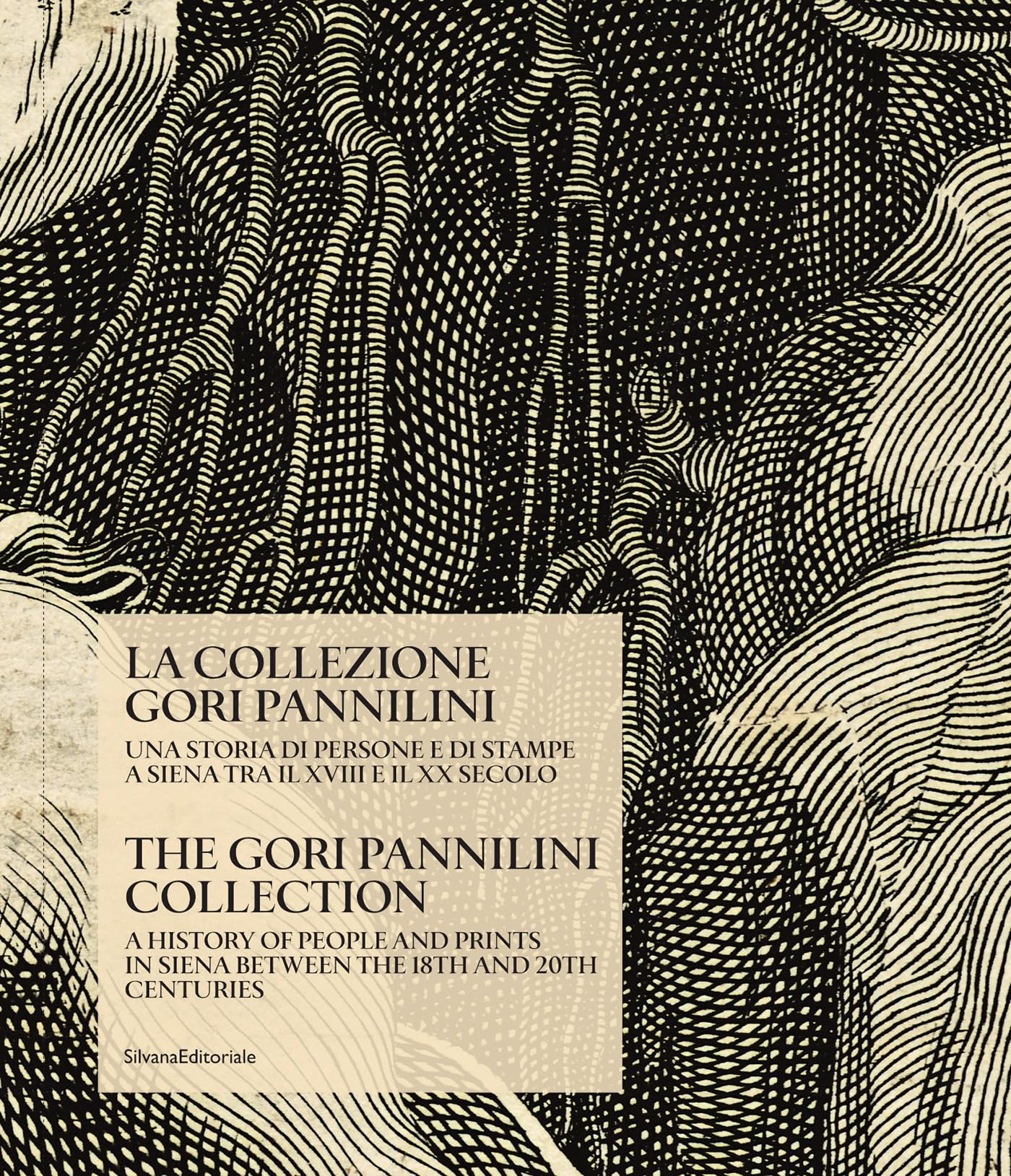 La collezione Gori Pannilini. Una storia di persone e di stampe a Siena tra il XVIII e il XX secolo. Ediz. italiana e inglese: A History of people and ... in Siena between the 18th and 20th centuries