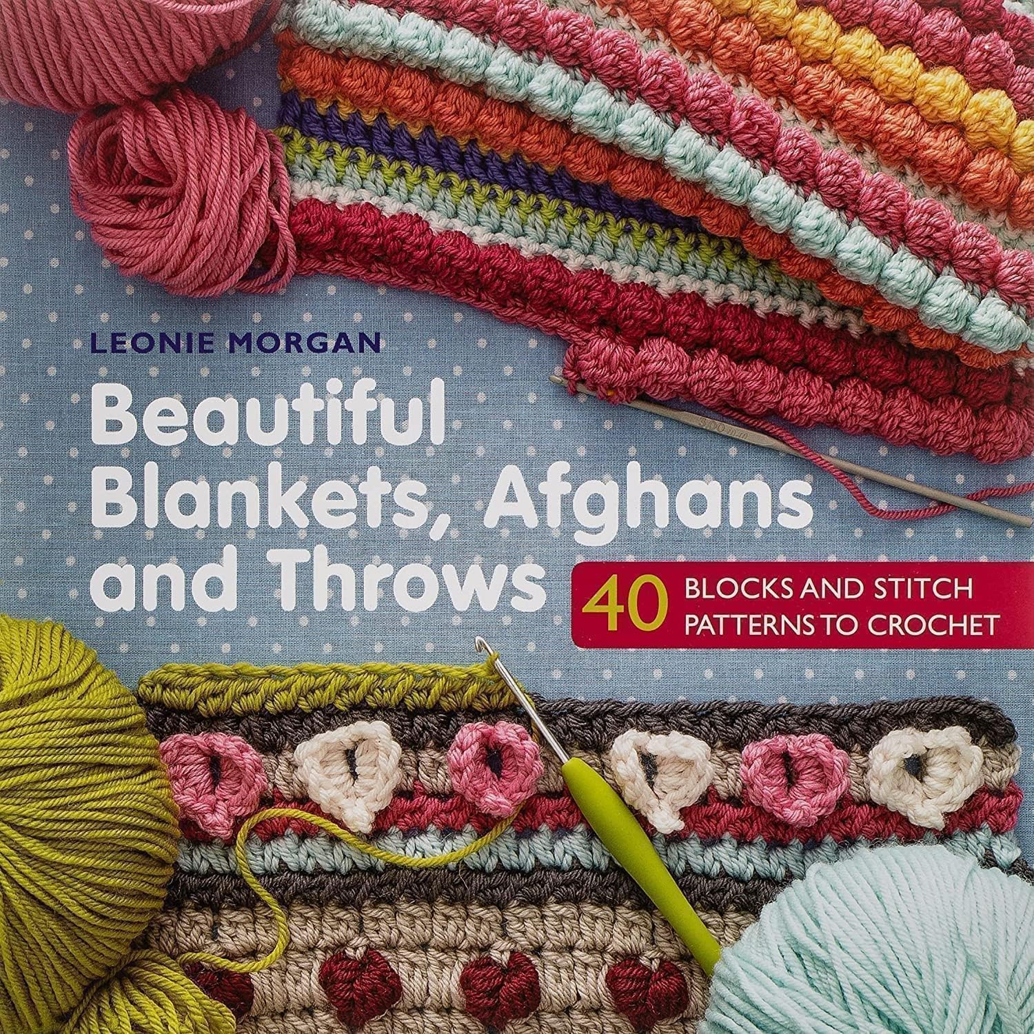 Beautiful Blankets, Afghans and Throws: 40 Blocks & Stitch Patterns to Crochet