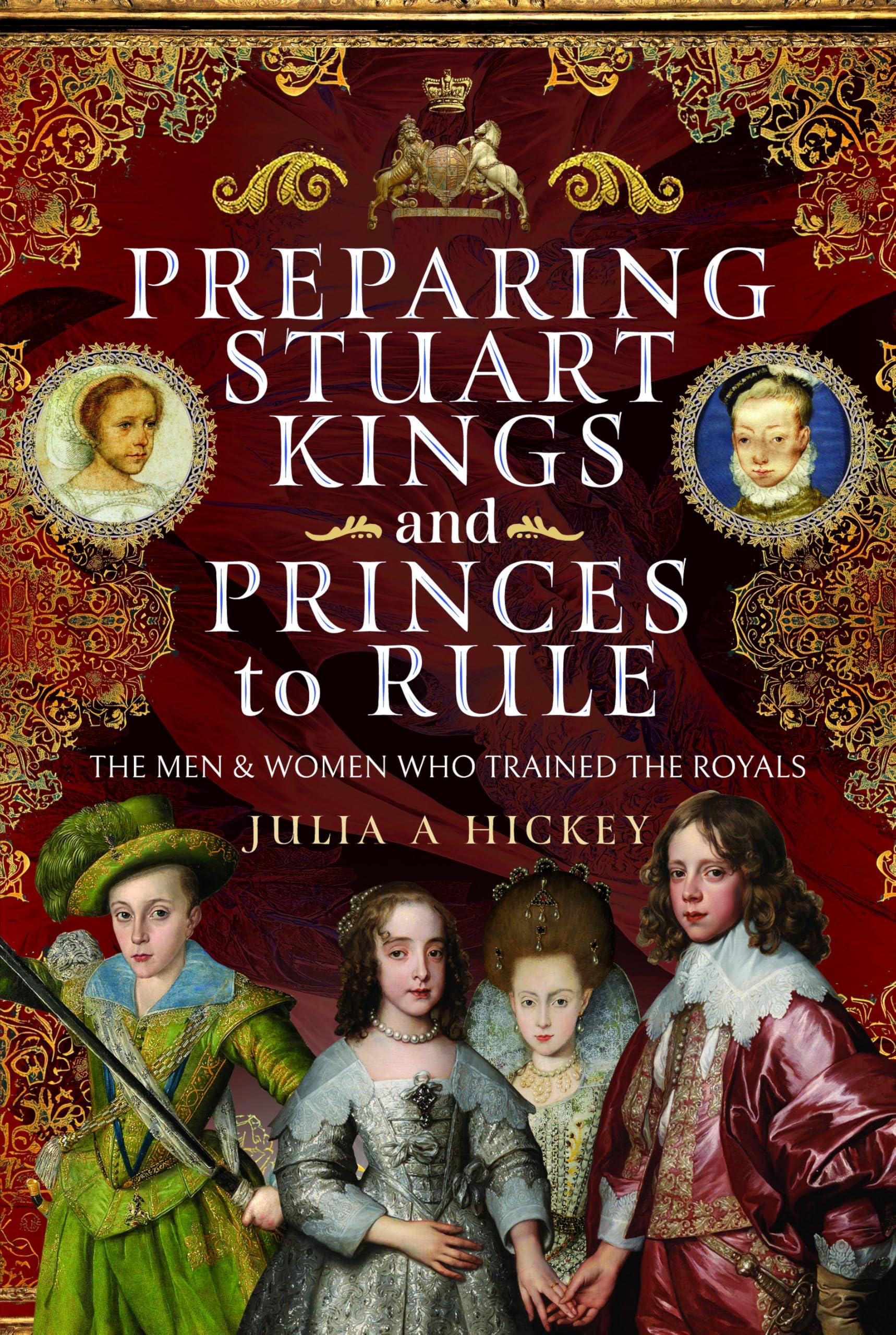 Preparing Stuart Kings and Princes to Rule: The Men and Women who Trained the Royals