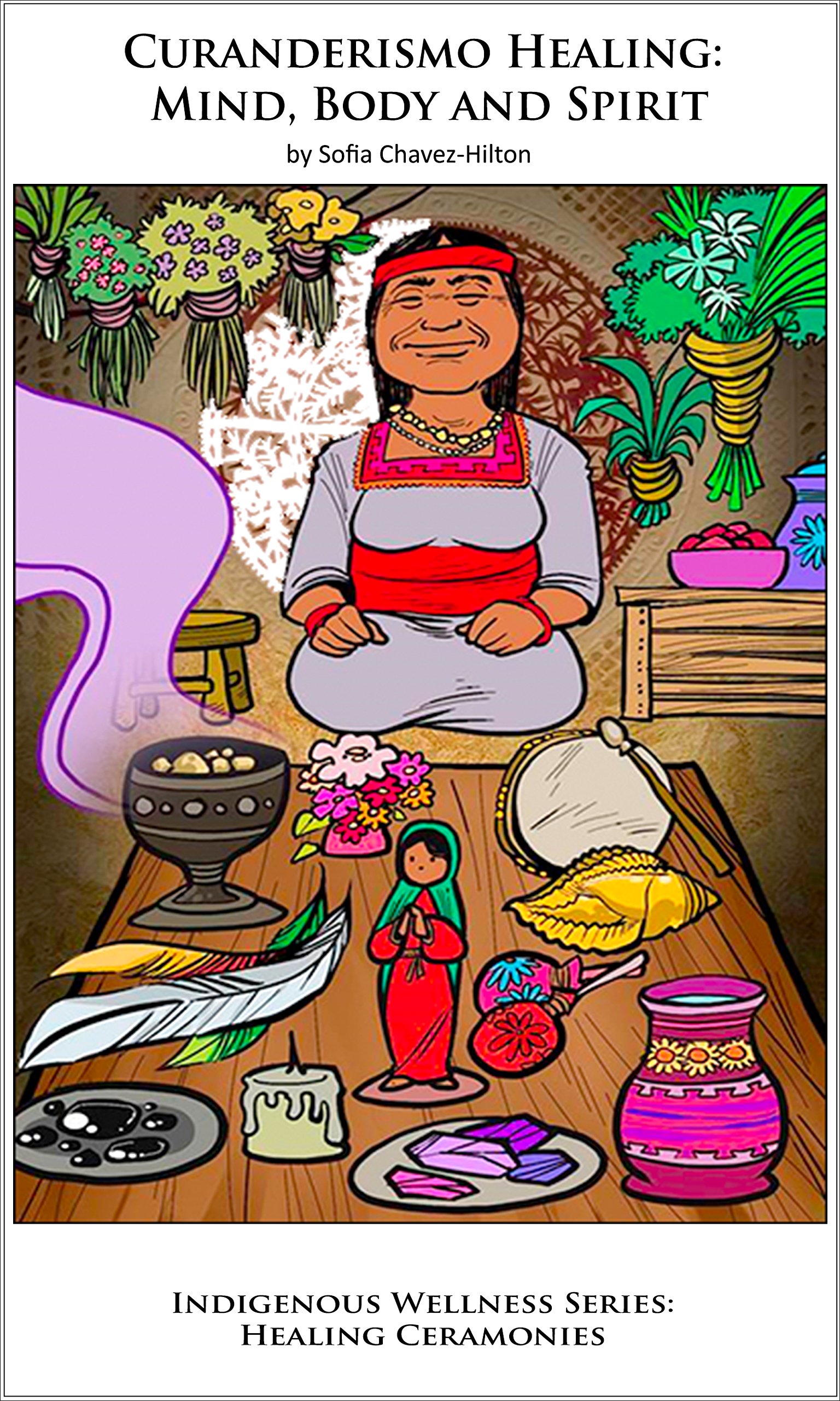 Curanderismo Healing: Mind Body and Spirit: Indigenous Wellness Series: Healing Ceremonies