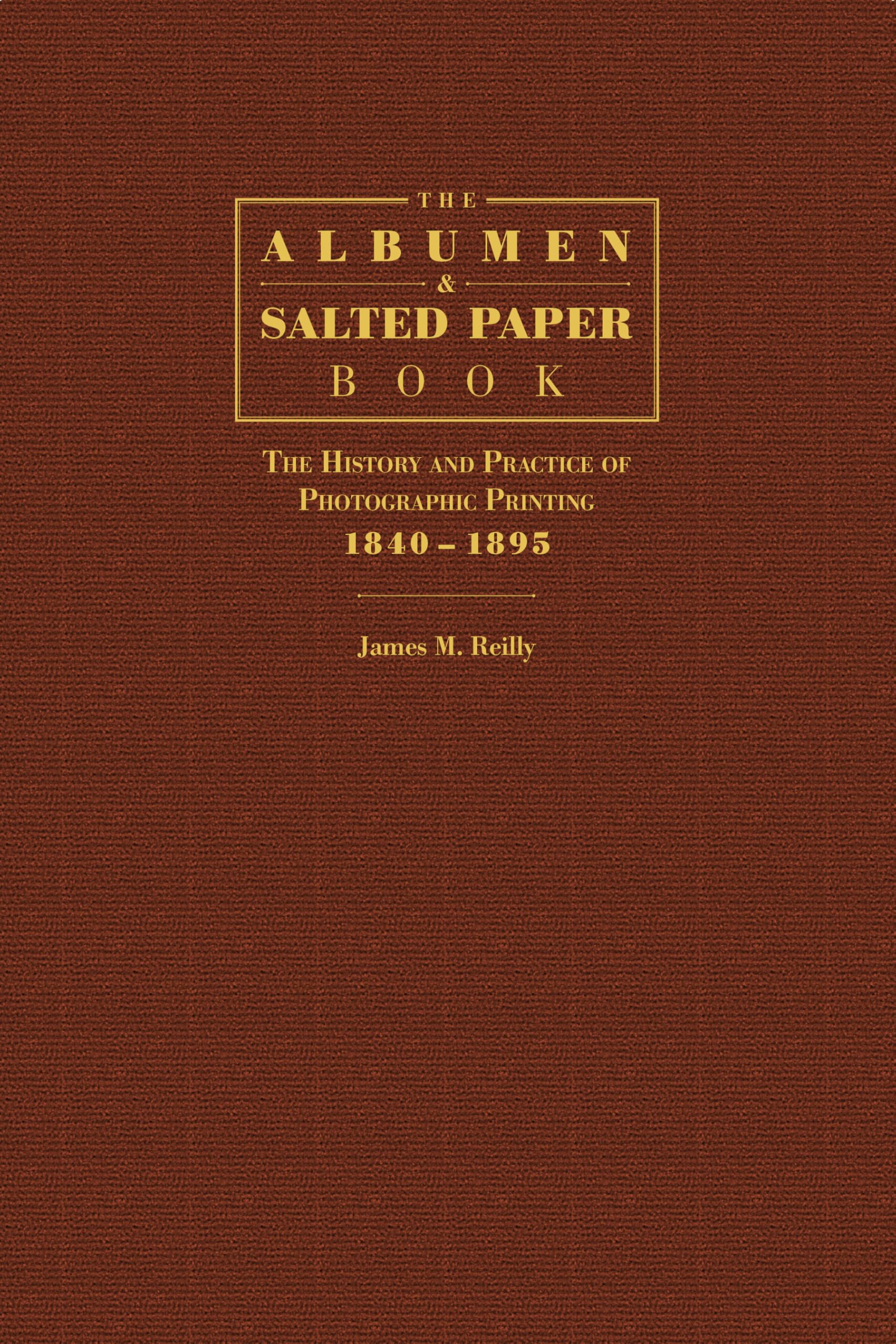 The Albumen and Salted Paper Book: The History and Practice of Photographic Printing 1840-1895