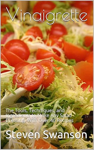 Vinaigrette: The Tools, Techniques, and Ingredients to Make Any Salad Dressing, Including over 40 recipes. (English Edition)