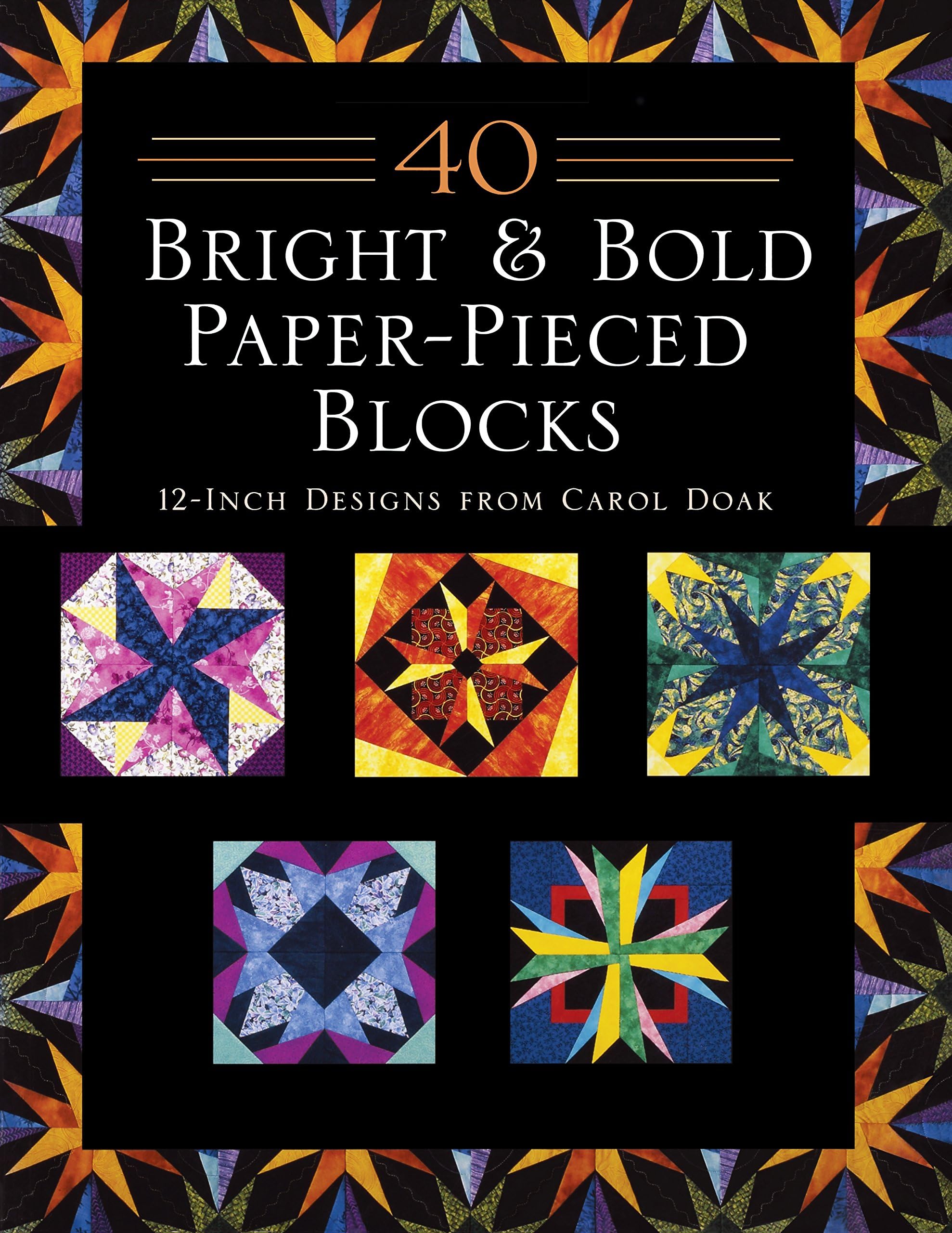 40 Bright and Bold Paper-Pieced Blocks: 12-Inch Designs from Carol Doak