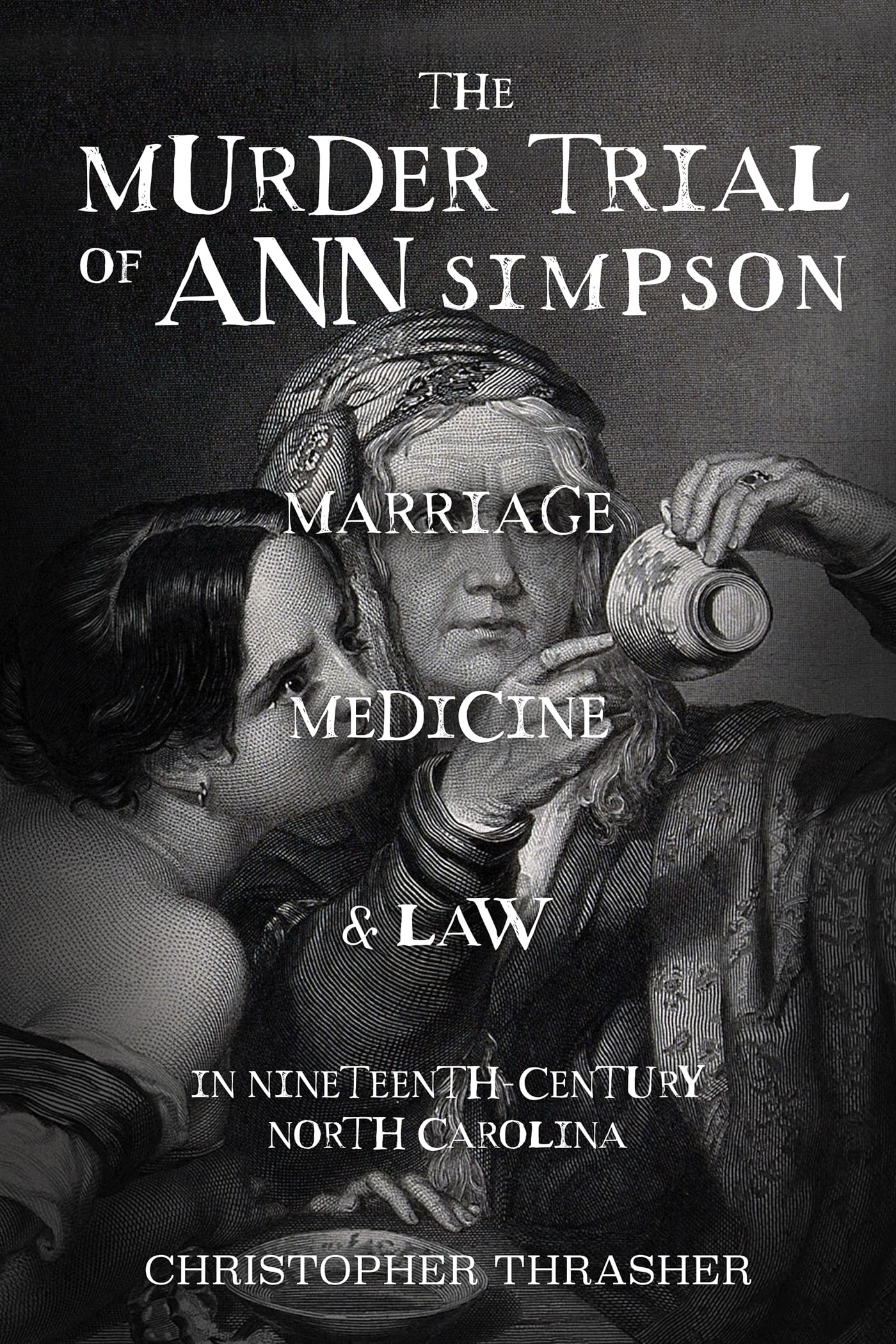 The Murder Trial of Ann Simpson: Marriage, Medicine, and Law in Nineteenth Century North Carolina