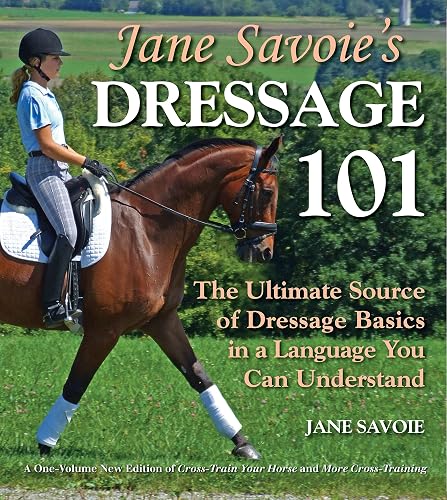 Jane Savoie's Dressage 101: The Ultimate Source of Dressage Basics in a Language You Can Understand