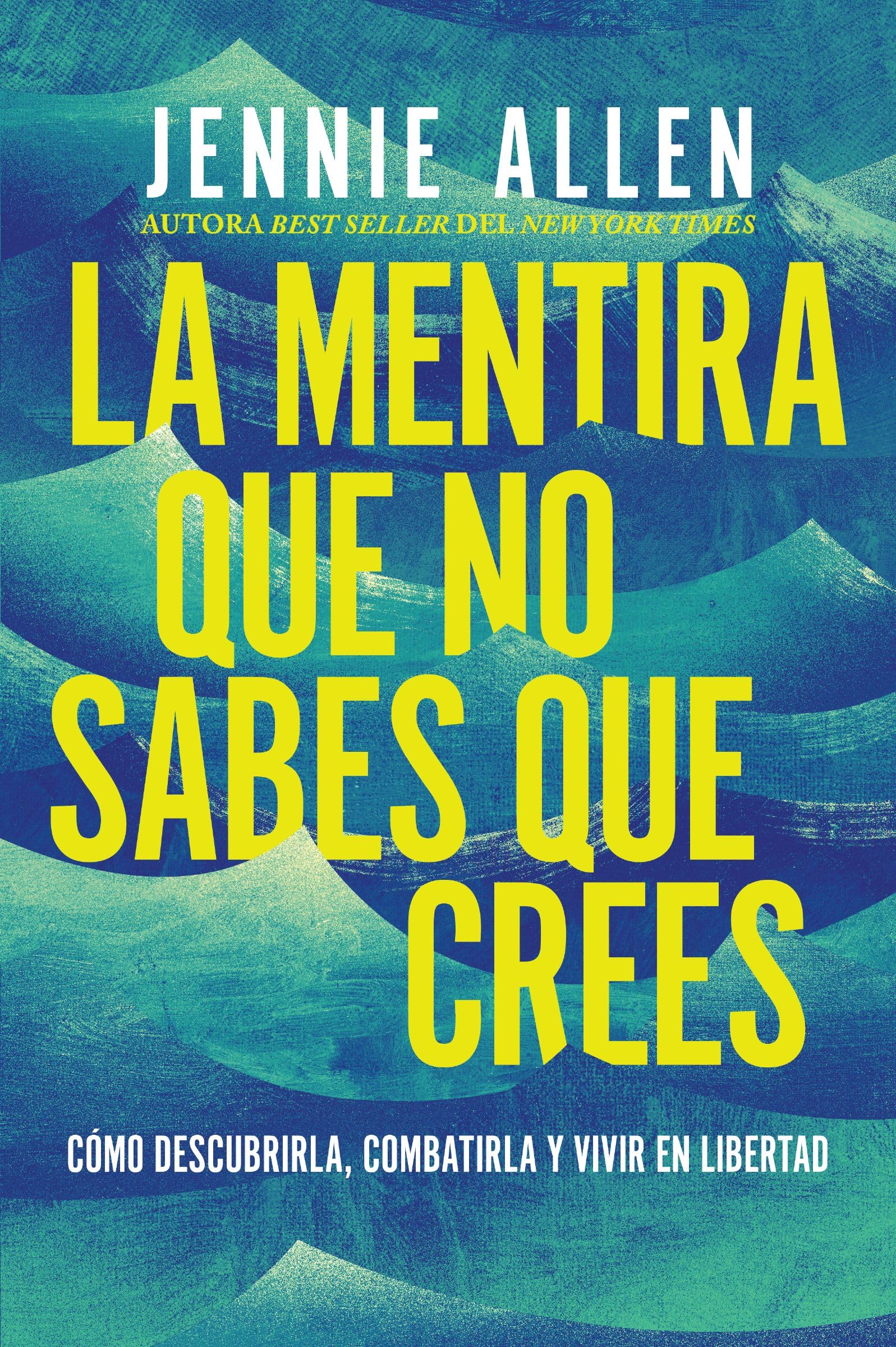 La mentira que no sabes que crees: Cómo descubrirla, combatirla y vivir en libertad