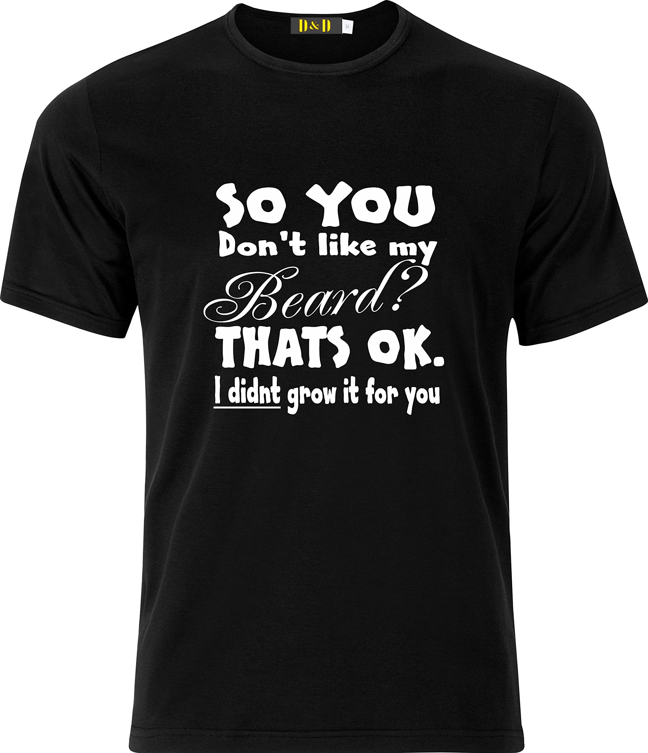 Magic Moments Unisex Black So You Dont Like My Beard Thats Ok I Did Not Grow It For You Funny Sarcastic Humour Party Present Christmas Fathersday Gift Cotton T Shirt (, 2X Large)