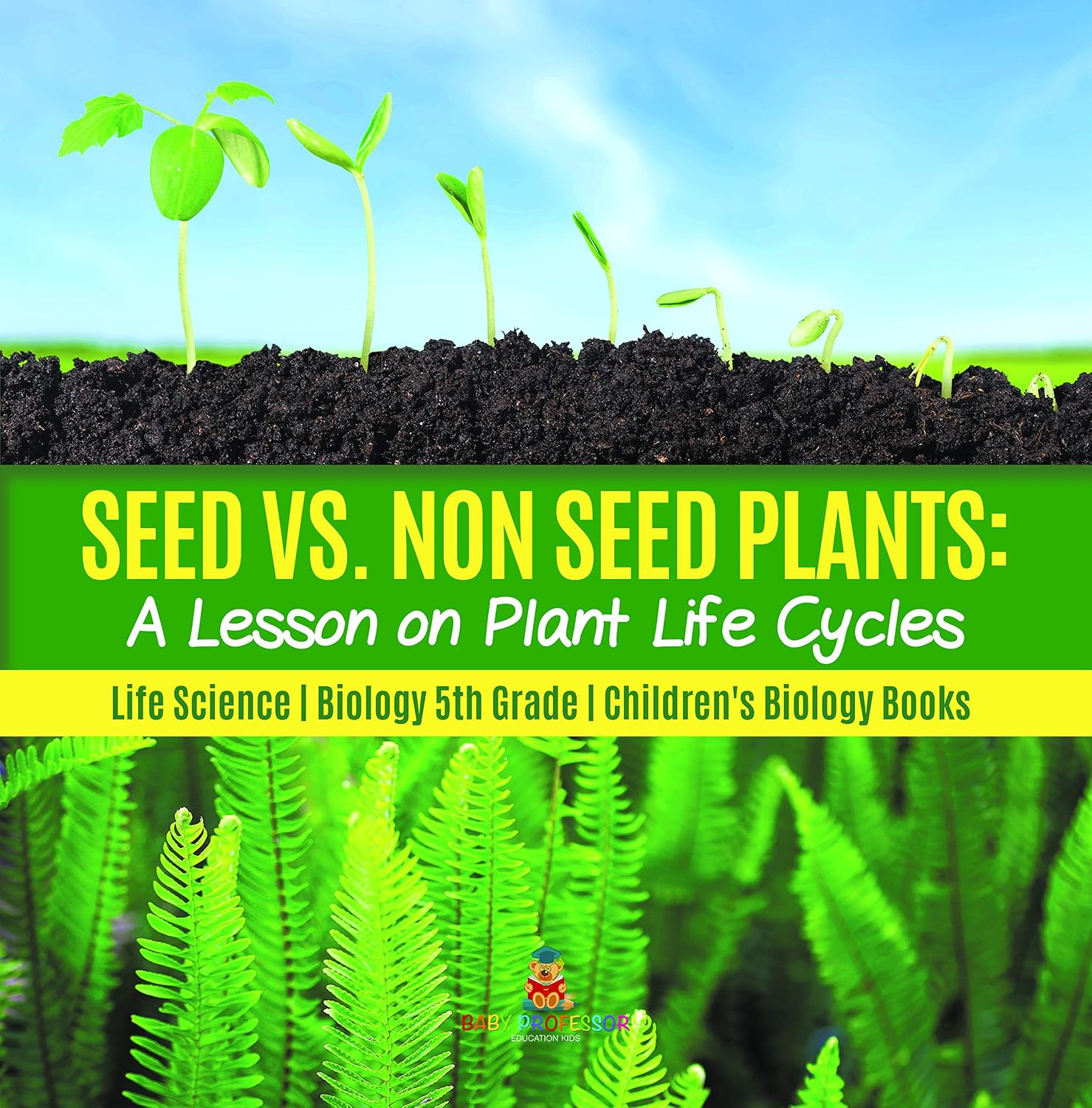 Seed vs. Non Seed Plants : A Lesson on Plant Life Cycles | Life Science | Biology 5th Grade | Children's Biology Books: A Lesson on Plant Life Cycles - ... 5th Grade - Children's Biology Books