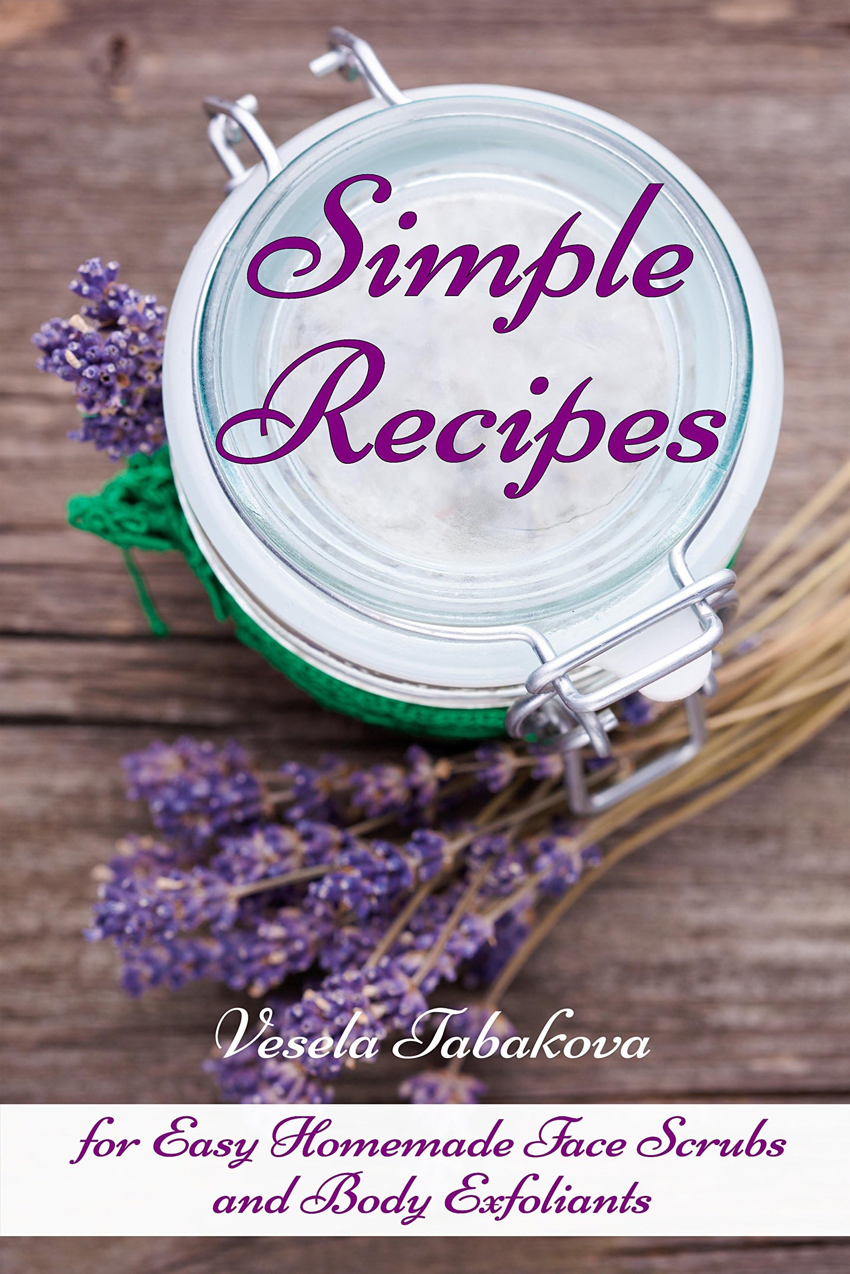 Simple Recipes for Easy Homemade Face Scrubs and Body Exfoliants: Organic Beauty on a Budget (Herbal and Natural Remedies for Healthy Skin Care)