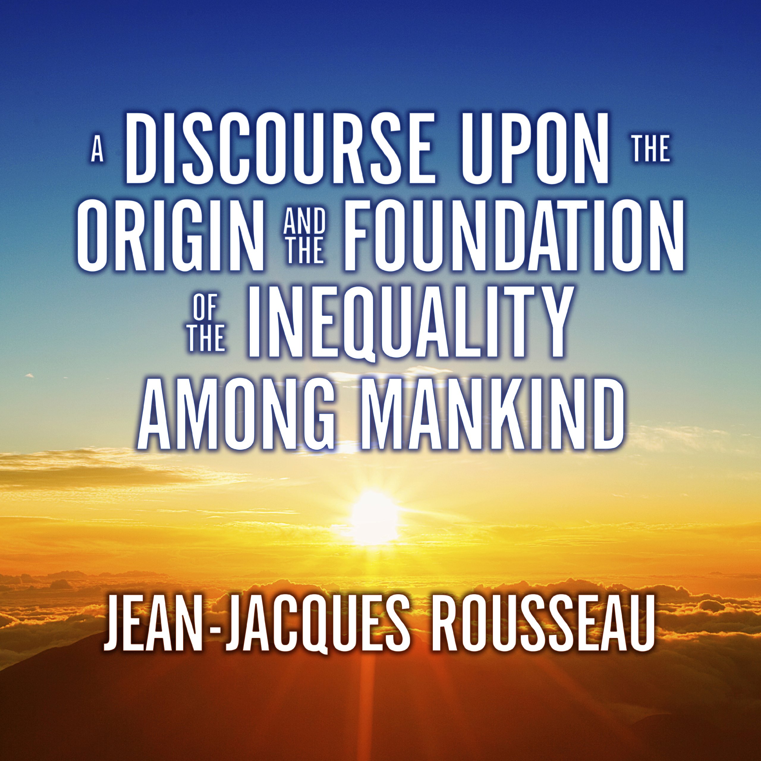 A Discourse Upon the Origin and the Foundation of the Inequality Among Mankind