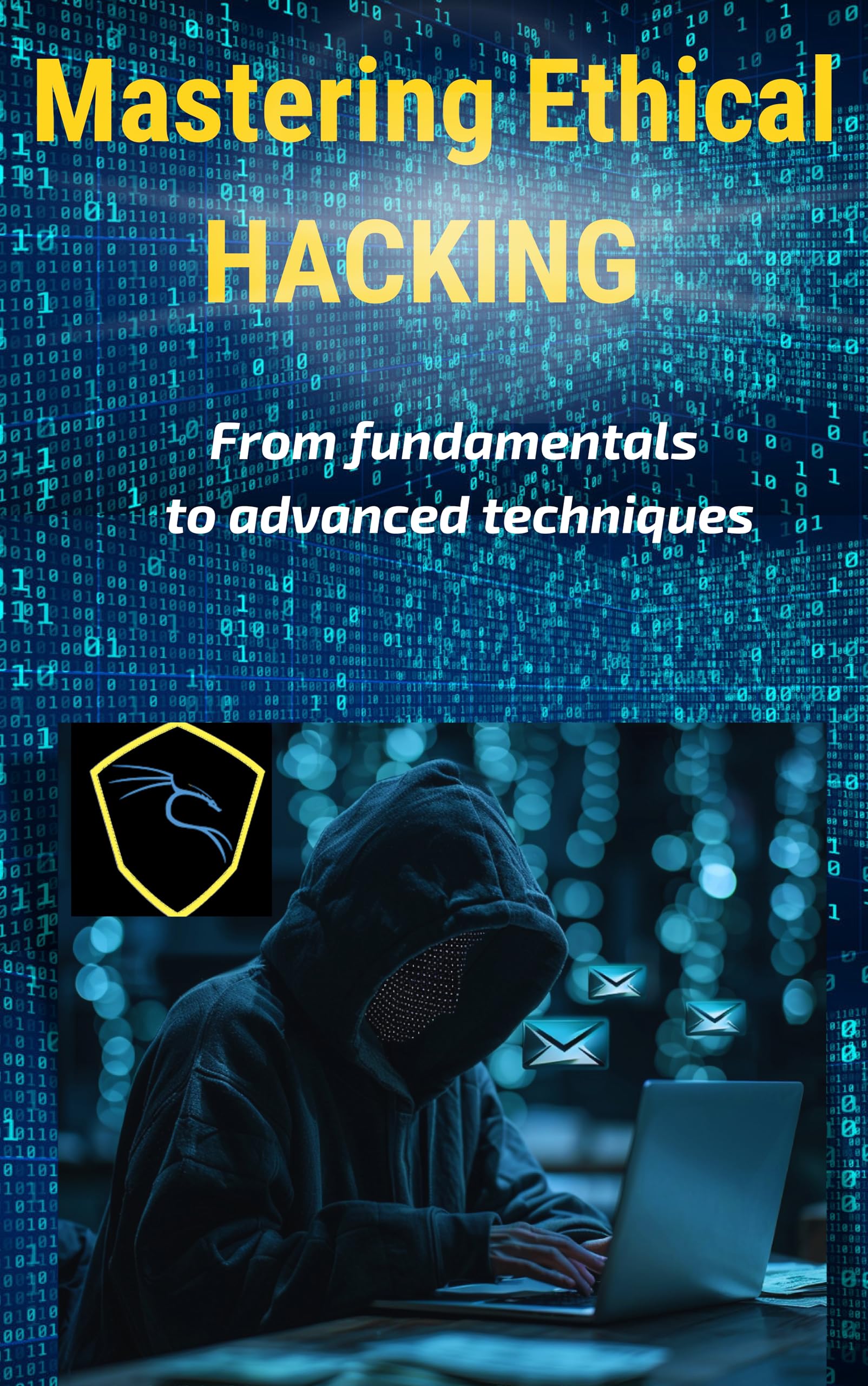 Mastering Ethical Hacking: From fundamentals to advanced techniques