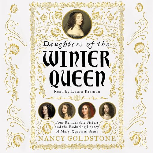 Daughters of the Winter Queen: Four Remarkable Sisters, the Crown of Bohemia and the Enduring Legacy of Mary, Queen of Scots