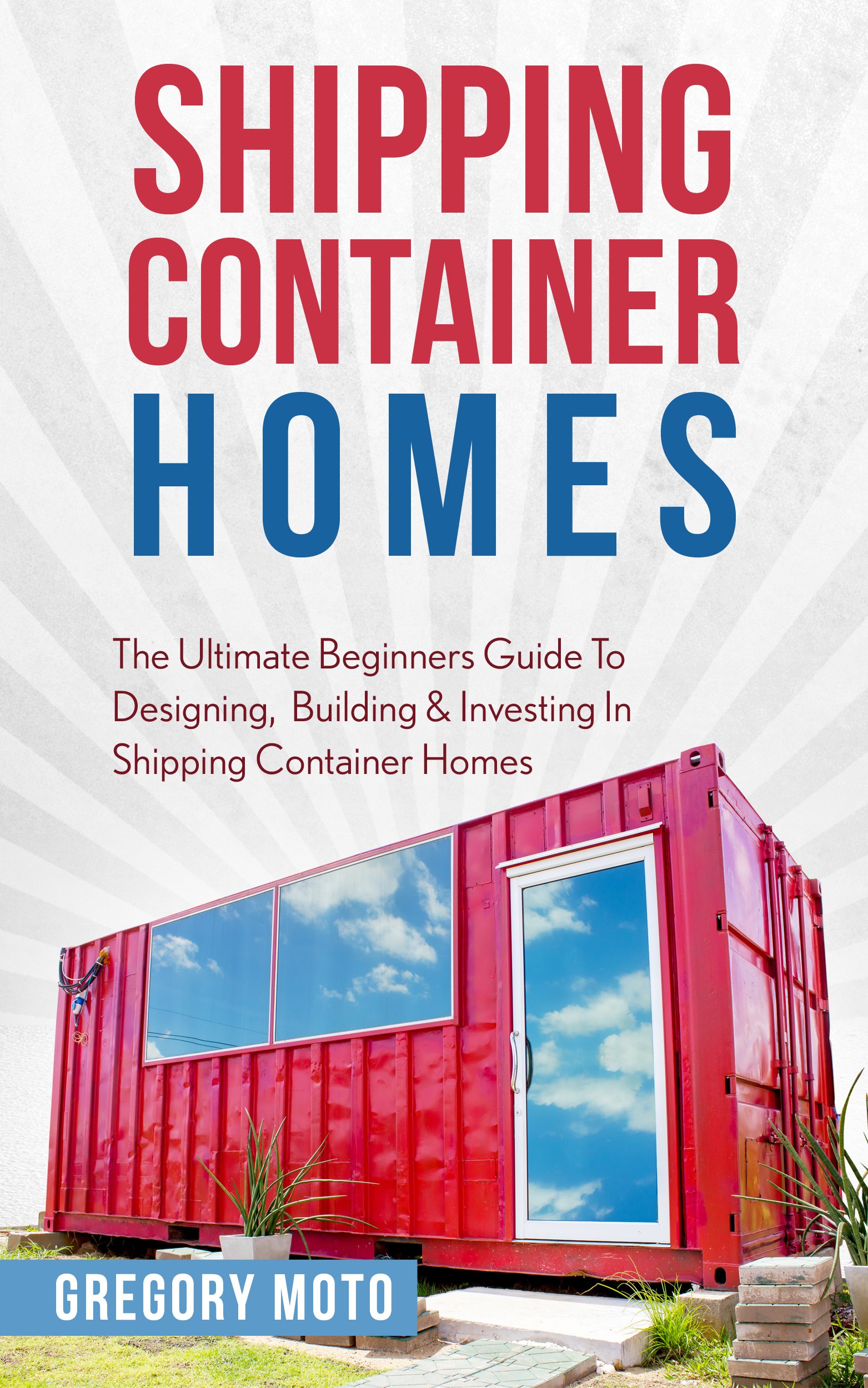 Buy Shipping Container Homes: The Ultimate Beginners Guide To Designing