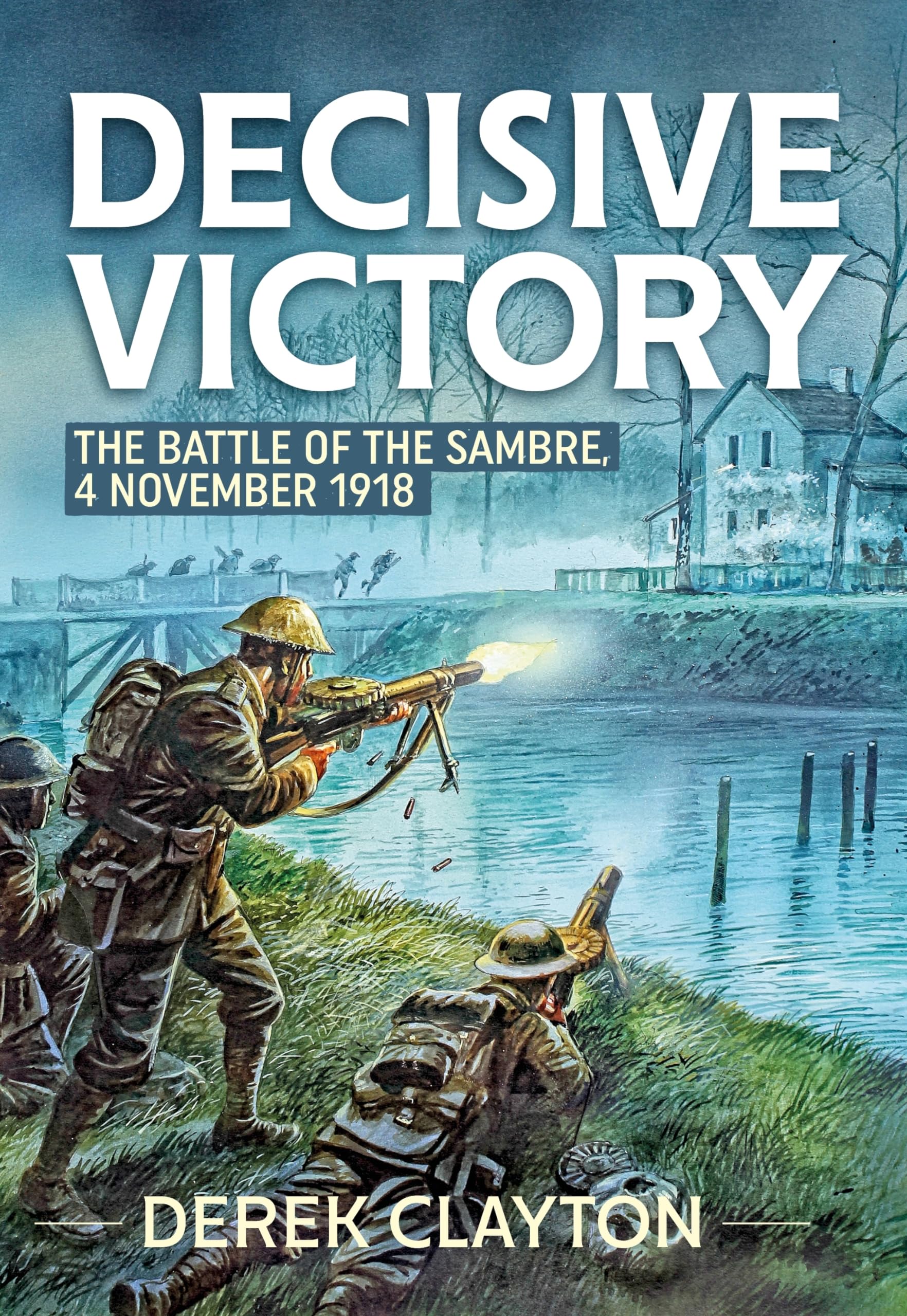Decisive Victory: The Battle of the Sambre, 4 November 1918