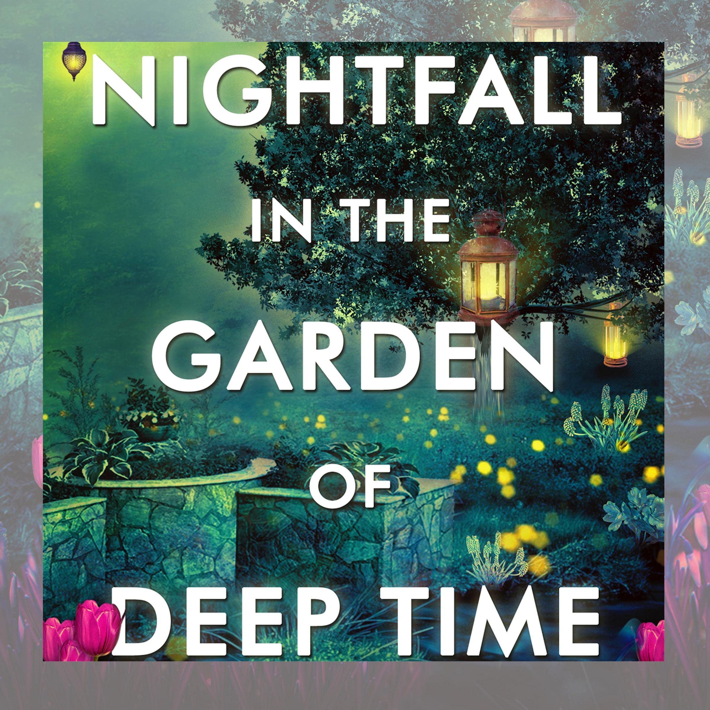 Nightfall in the Garden of Deep Time