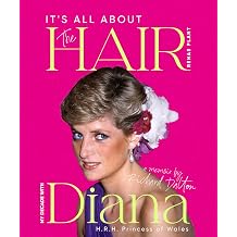 Its All About The Hair - My Decade With Diana, H.R.H. Princess Of Wales