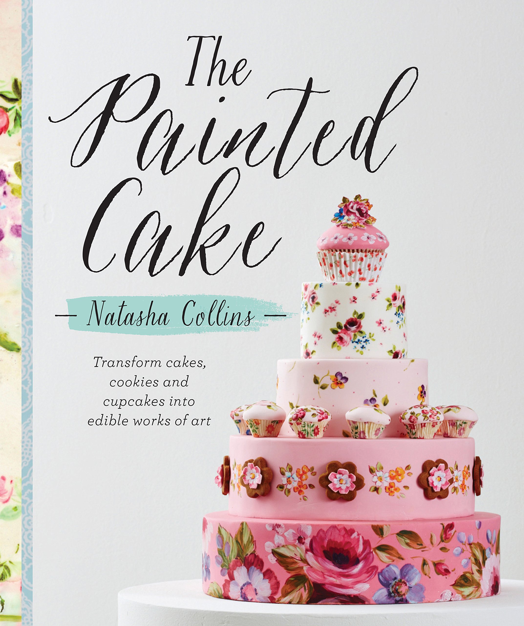 The Painted Cake: Transform cakes, cookies and cupcakes into edible work of art