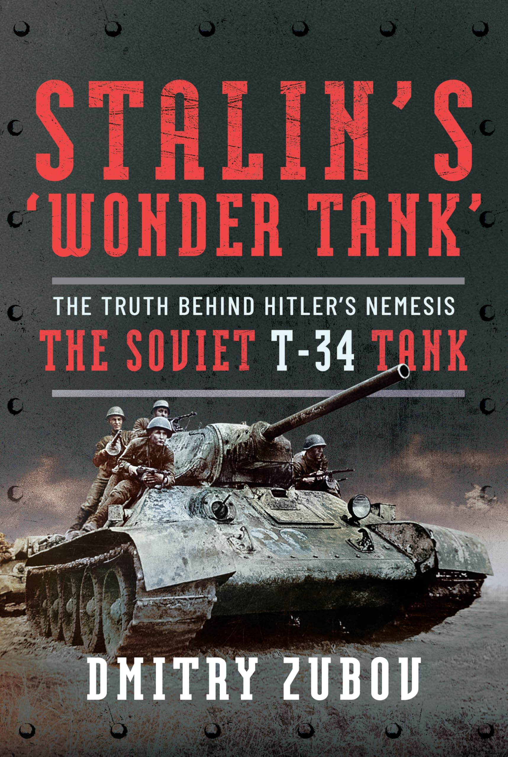 Stalin’s ‘Wonder Tank’: The Truth Behind Hitler’s Nemesis, the Soviet T-34 Tank