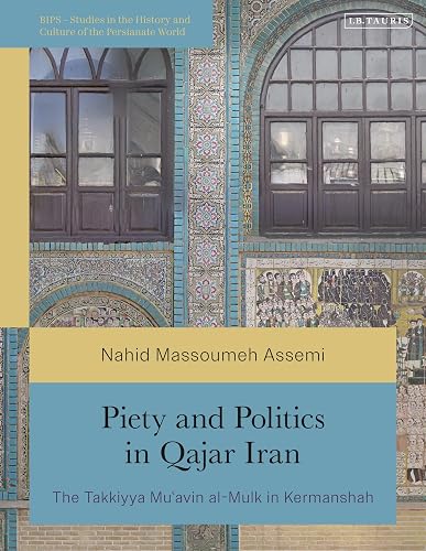 Piety and Politics in Qajar Iran: The Takkiyya Mu’avin al-Mulk in Kermanshah (British Institute of Persian Studies)