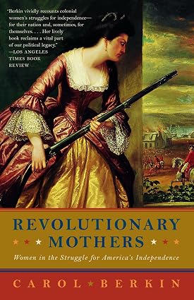 Revolutionary Mothers: Women in the Struggle for America’s Independence by Carol Berkin