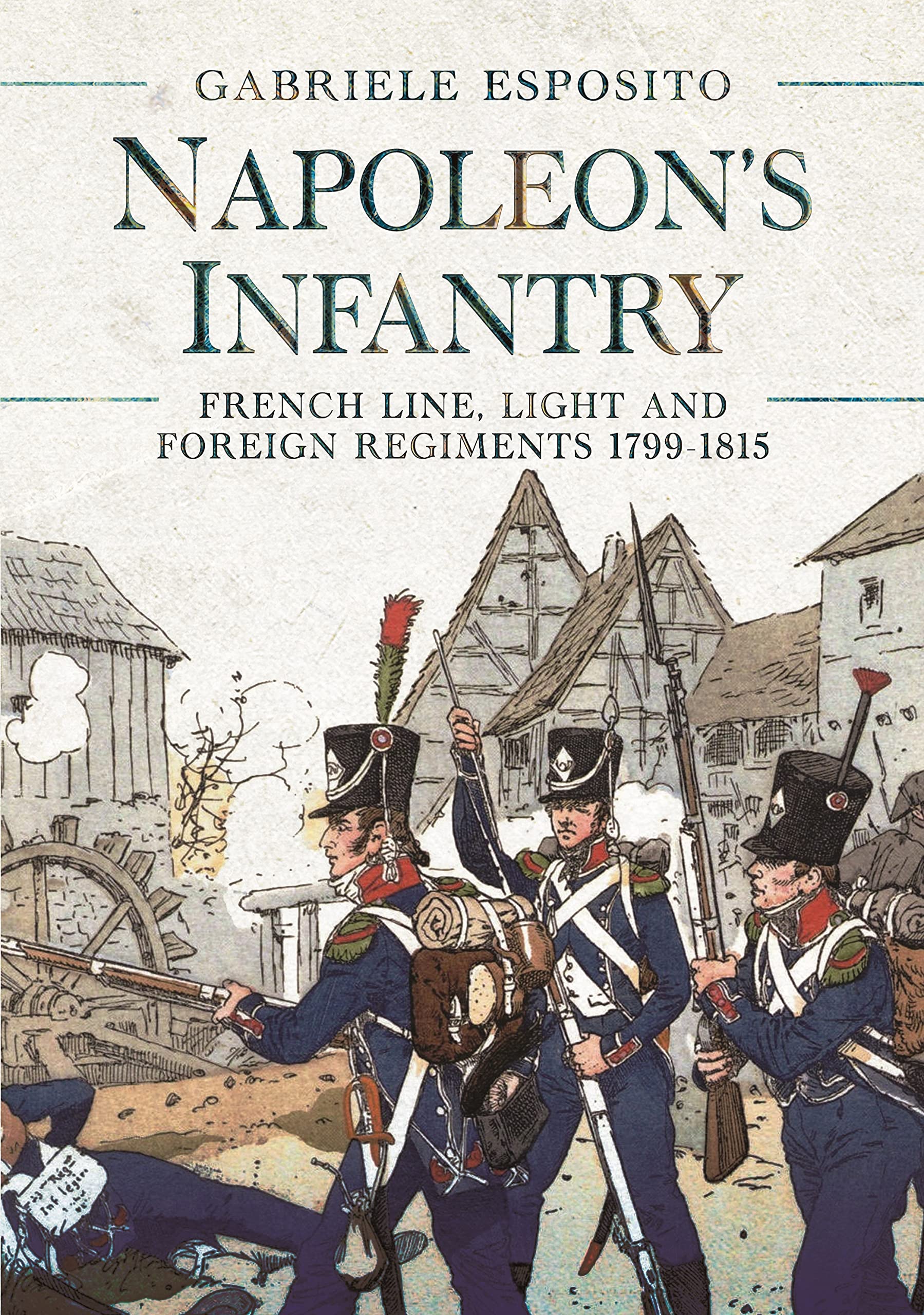 Napoleon's Infantry: French Line, Light and Foreign Regiments. 1799–1815