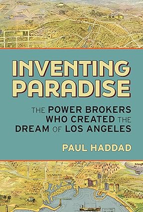Inventing Paradise: The Power Brokers Who Created the Dream of Los Angeles-Wow! eBook
