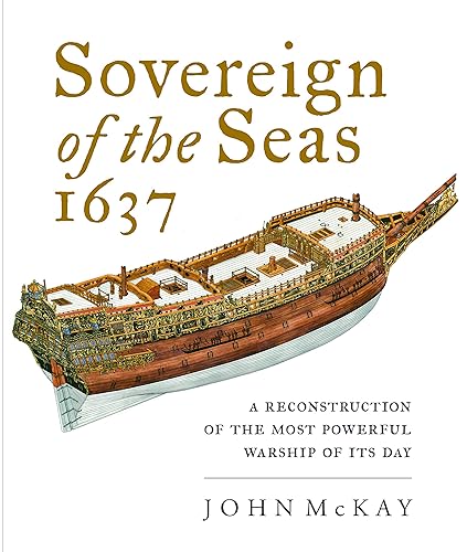 Sovereign of the Seas 1637: A Reconstruction of the Most Powerful Warship of Its Day