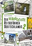 Der verrückteste Reiseführer Deutschlands 2: Geheimnisvolle und vergessene Lost Places. Der Nachfolger zum Bestseller. Viele neue mysteriös-originelle Reiseziele für unsere Heimat