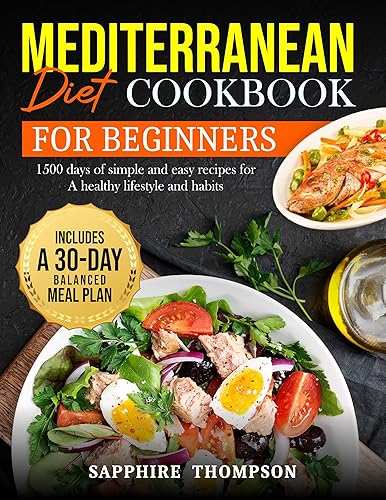 Mediterranean Diet Cookbook for Beginners: 1500 Days of Simple and Easy Recipes for a Healthy Lifestyle and Habits. Includes a 30-Day Balanced Meal Plan. (Full-Color Pictures)