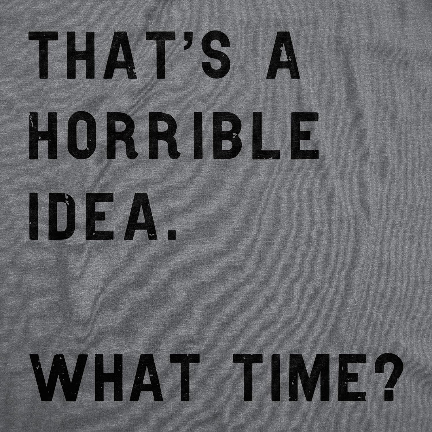 Womens Thats A Horrible Idea What Time T Shirt Funny Sarcastic Cool Humor Top - Image 3