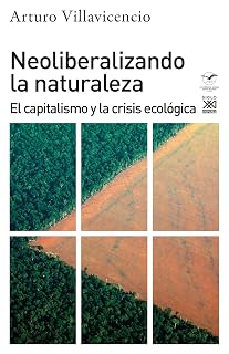 Neoliberalizando la Naturaleza: El Capitalismo y la Crisis Ecologica