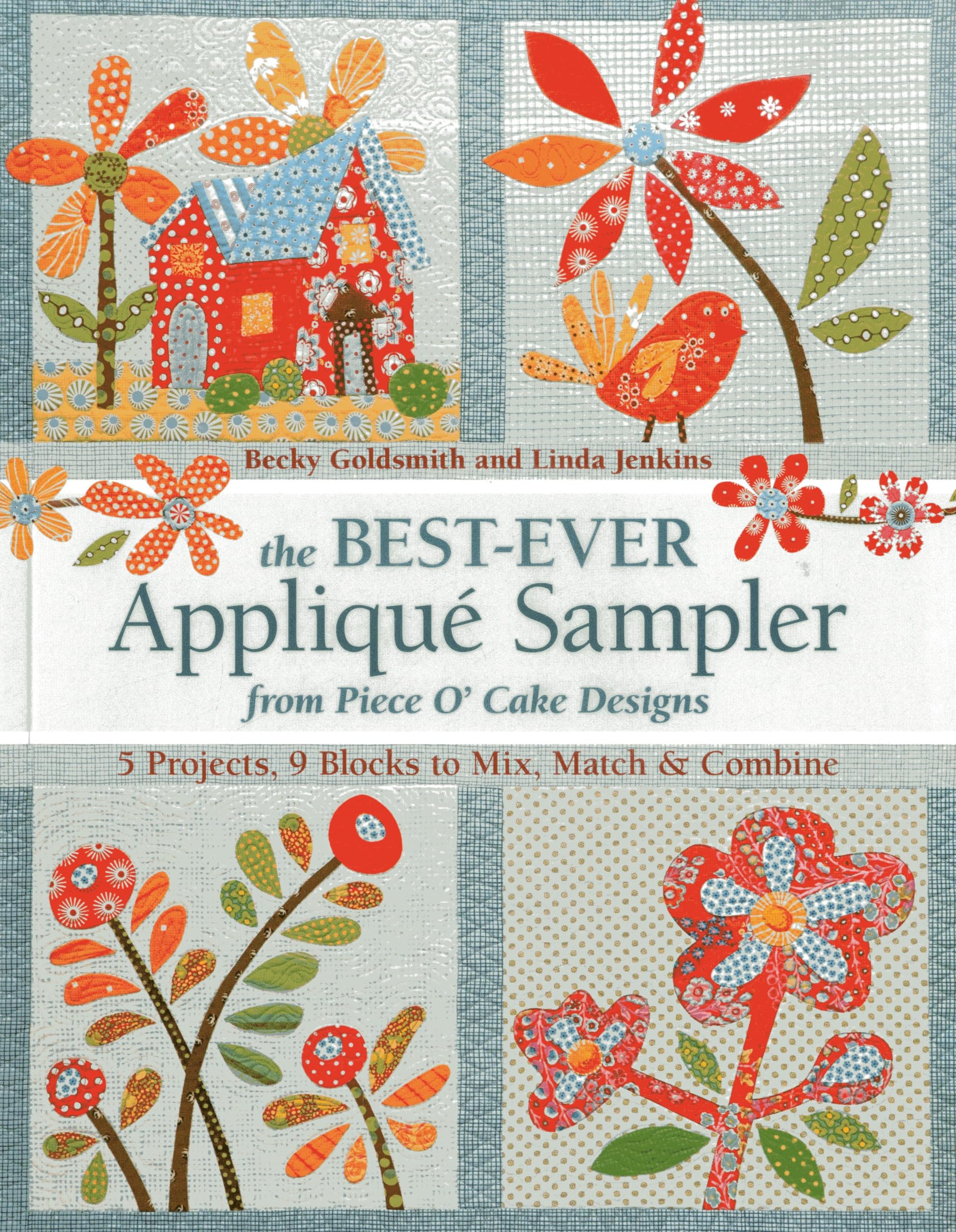 The Best-Ever Appliqué Sampler from Piece O' Cake Designs: 5 Projects, 9 Blocks to Mix, Match & Combine