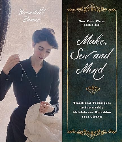 Make, Sew and Mend: Traditional Techniques to Sustainably Maintain and Refashion Your Clothes