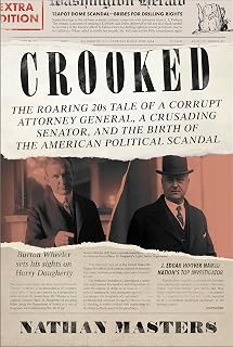 Crooked: The Roaring '20s Tale of a Corrupt Attorney General, a Crusading Senator, and the Birth of the American Political Scandal