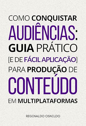 Como conquistar audiências: guia prático [e de fácil aplicação] para produção de conteúdo em multiplataformas