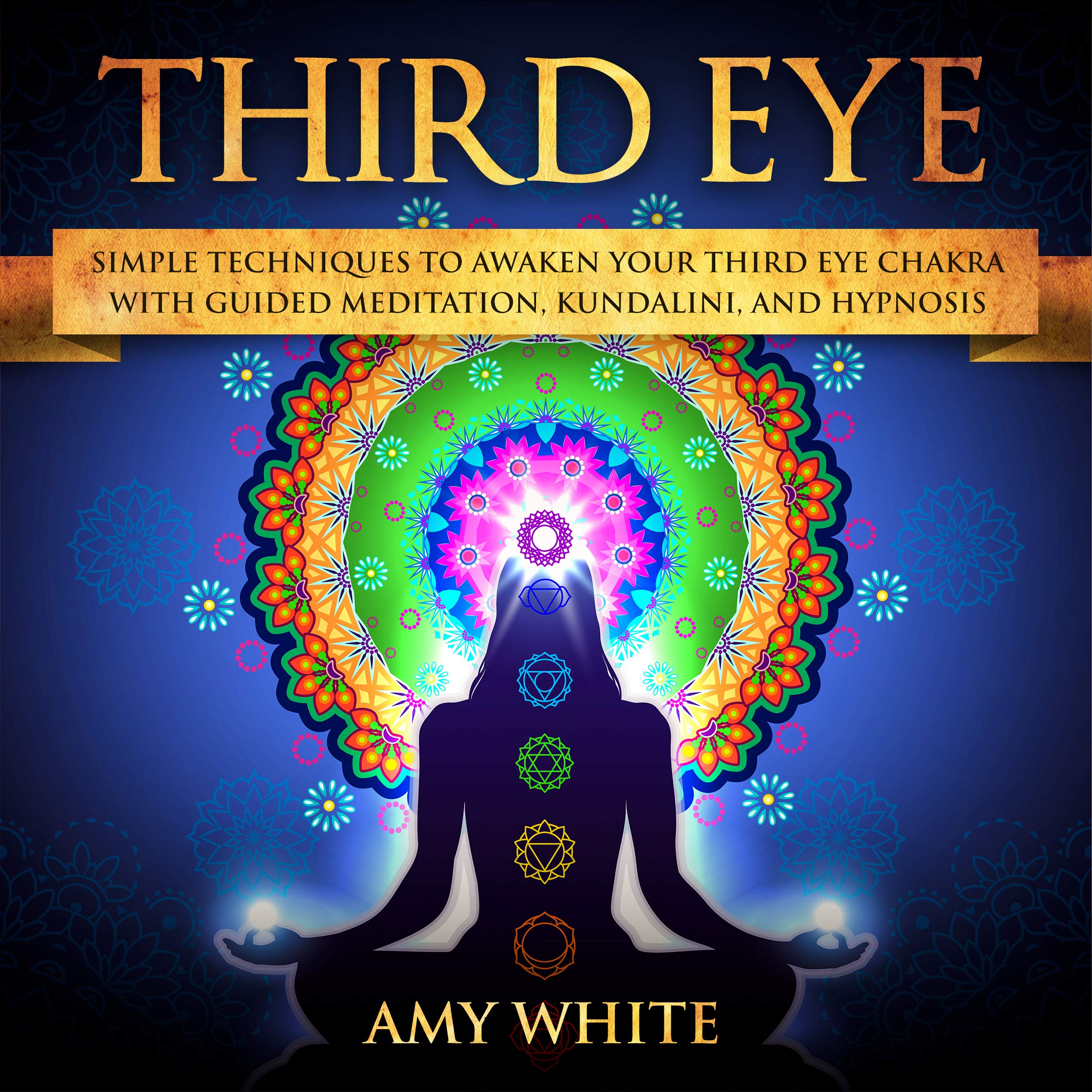 Third Eye: Simple Techniques to Awaken Your Third Eye Chakra with Guided Meditation, Kundalini, and Hypnosis